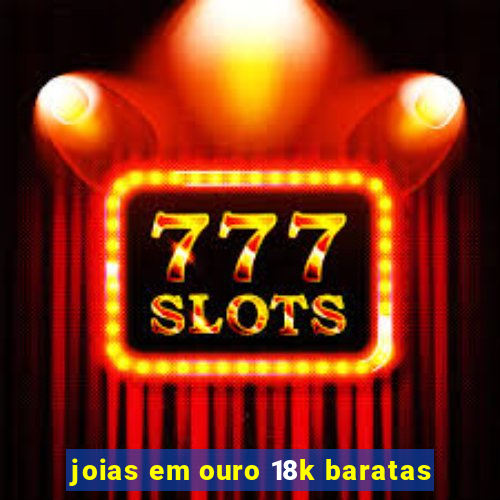 joias em ouro 18k baratas