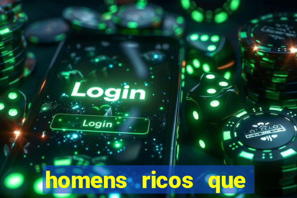 homens ricos que querem bancar