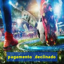 pagamento declinado o que significa
