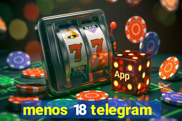 menos 18 telegram