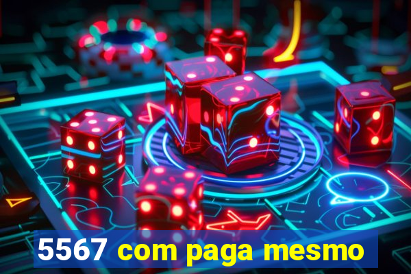 5567 com paga mesmo