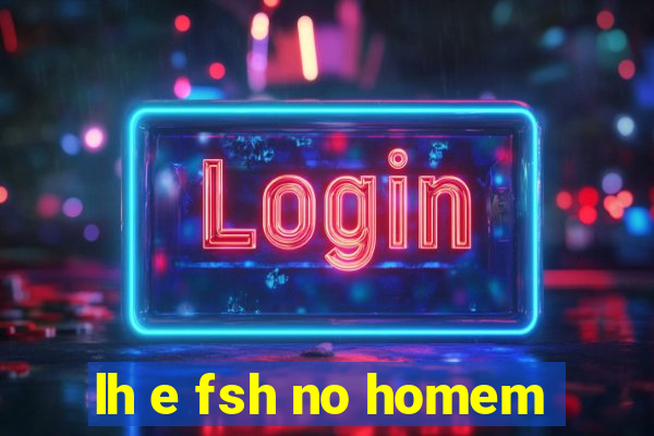 lh e fsh no homem