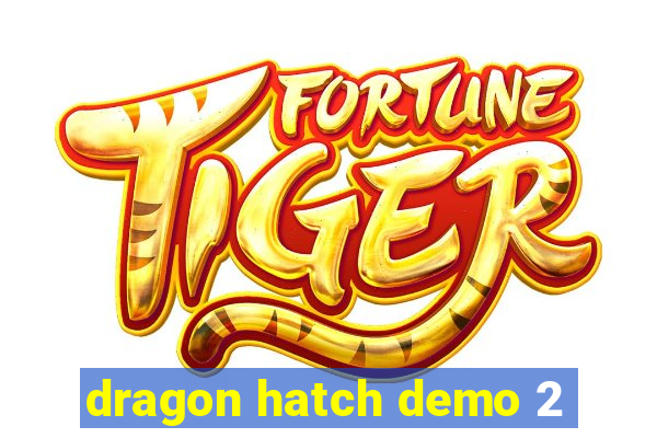 dragon hatch demo 2