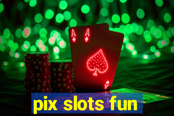 pix slots fun