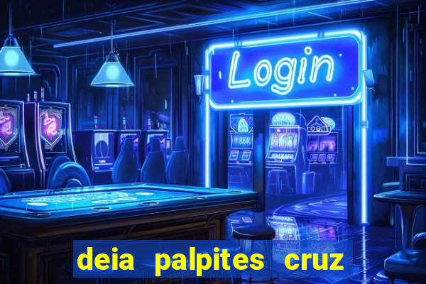 deia palpites cruz do dia