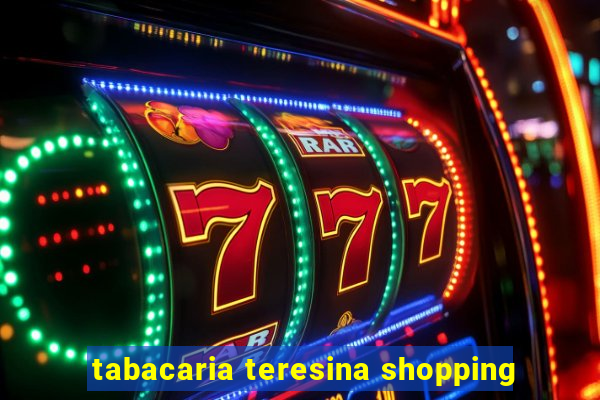 tabacaria teresina shopping