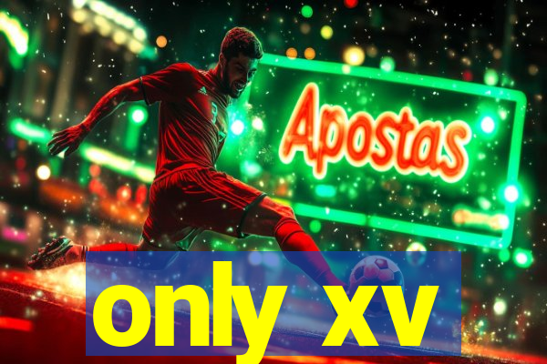 only xv