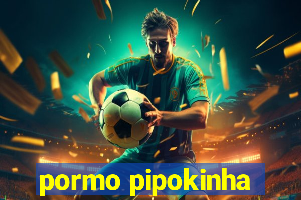 pormo pipokinha