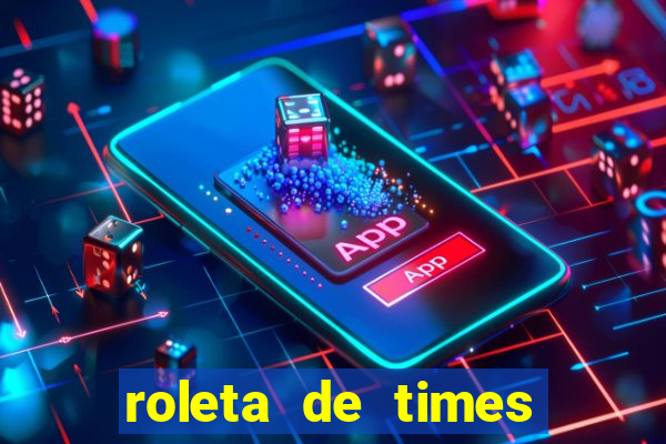 roleta de times brasileiros e europeus