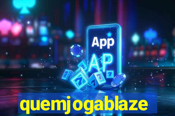quemjogablaze