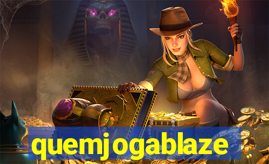 quemjogablaze