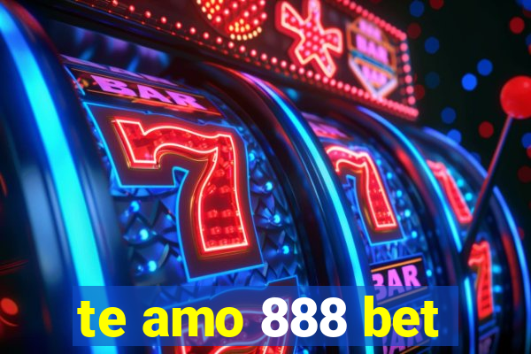 te amo 888 bet