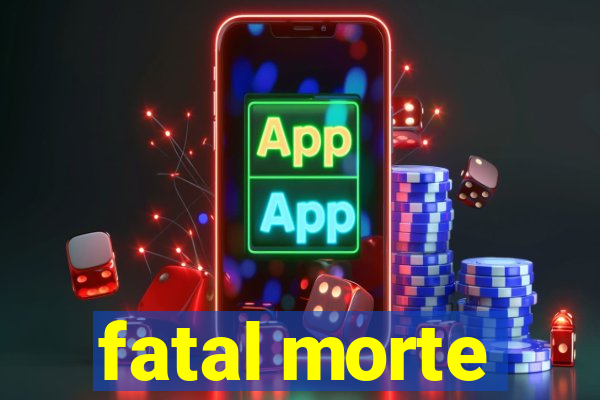 fatal morte