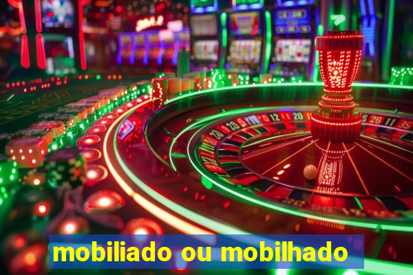 mobiliado ou mobilhado