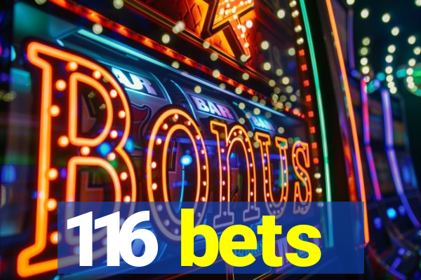 116 bets