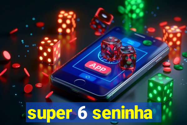 super 6 seninha