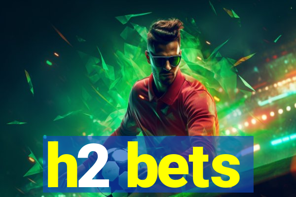 h2 bets