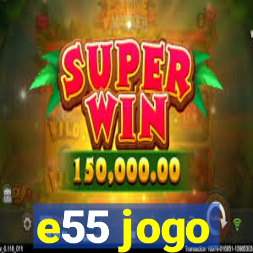 e55 jogo