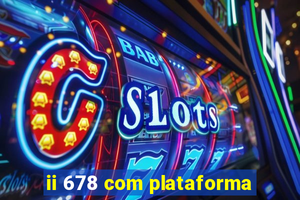 ii 678 com plataforma