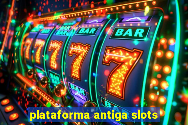 plataforma antiga slots