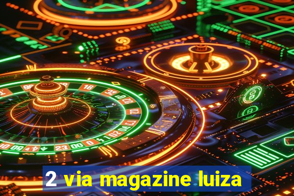 2 via magazine luiza