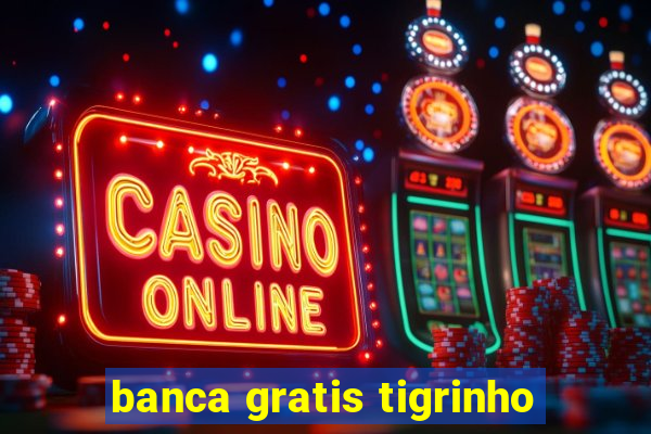 banca gratis tigrinho