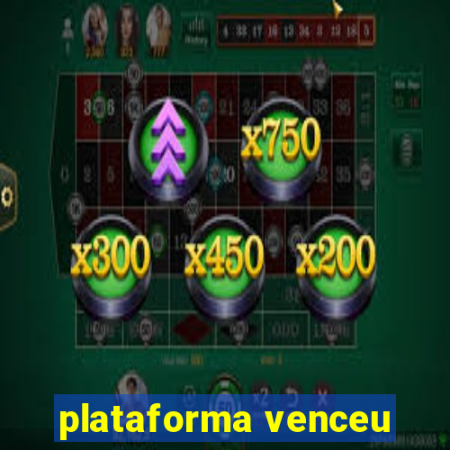 plataforma venceu
