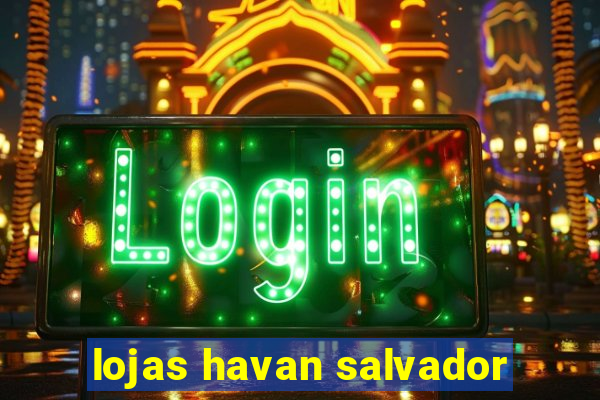 lojas havan salvador