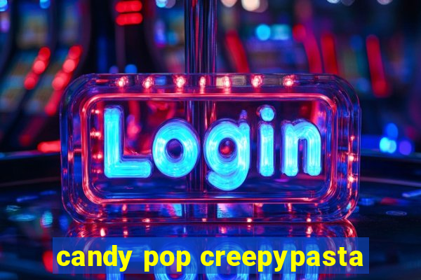 candy pop creepypasta