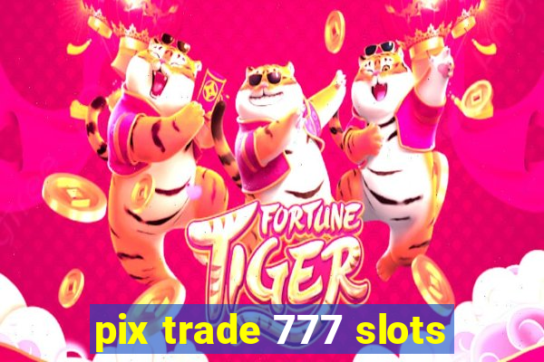 pix trade 777 slots