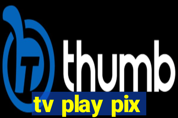 tv play pix