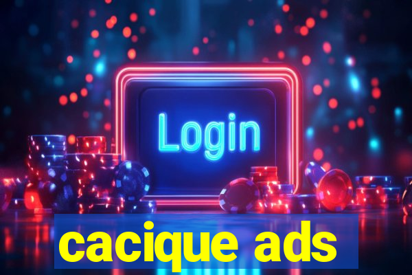 cacique ads