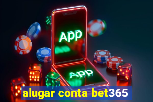 alugar conta bet365
