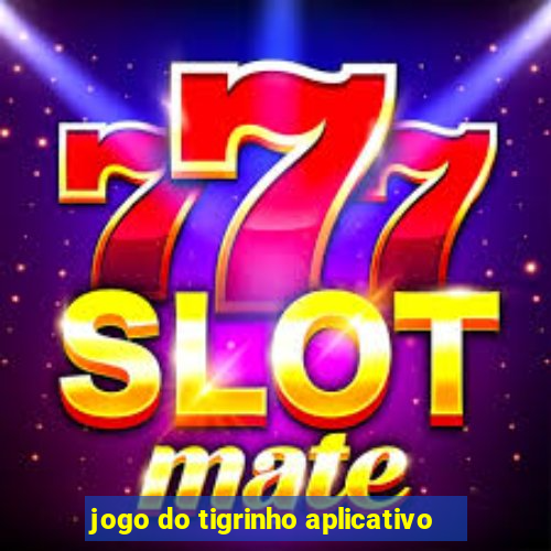 jogo do tigrinho aplicativo