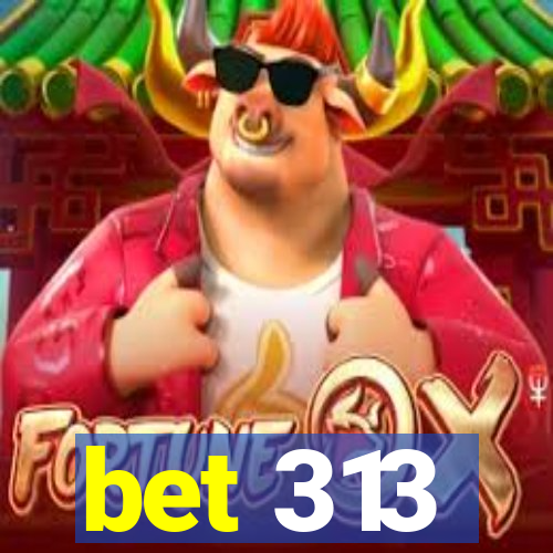 bet 313
