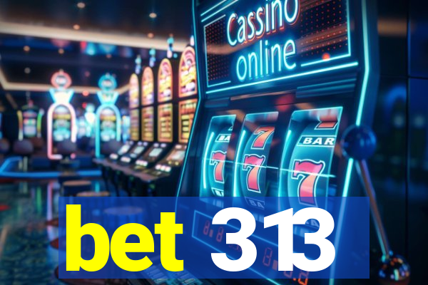 bet 313