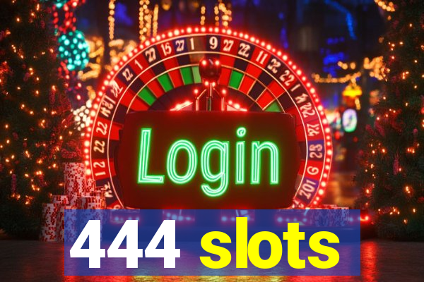 444 slots