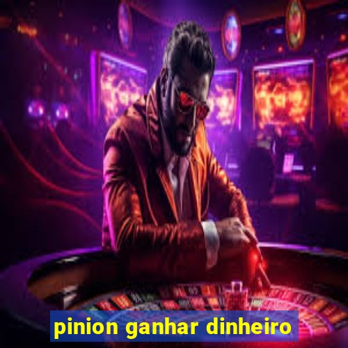 pinion ganhar dinheiro