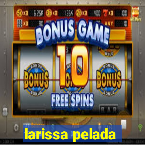 larissa pelada