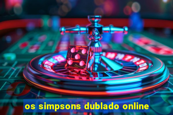 os simpsons dublado online