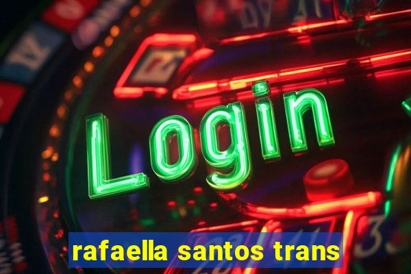 rafaella santos trans