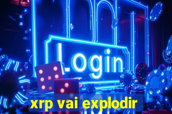 xrp vai explodir