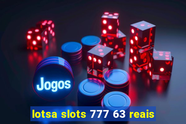 lotsa slots 777 63 reais