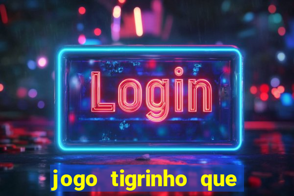 jogo tigrinho que da bonus no cadastro