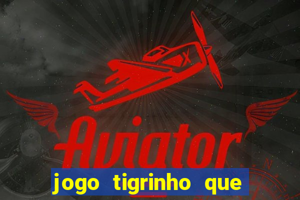 jogo tigrinho que da bonus no cadastro