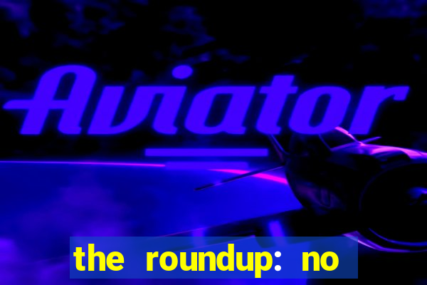 the roundup: no way out dublado download