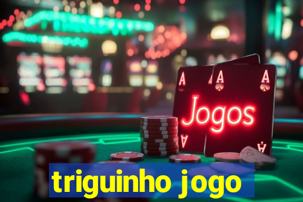 triguinho jogo