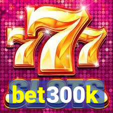 bet300k
