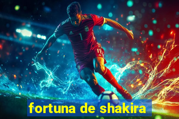 fortuna de shakira