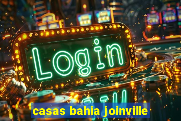 casas bahia joinville